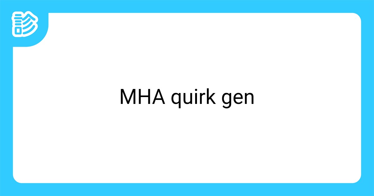 MHA quirk gen