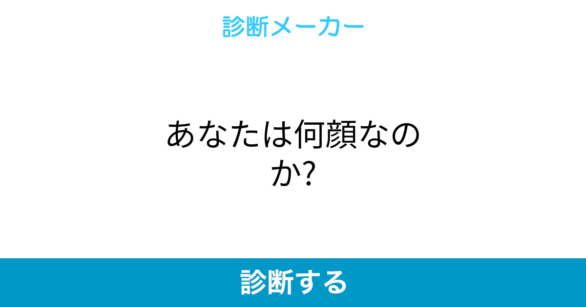 あなたは何顔なのか あなたは何顔なのか